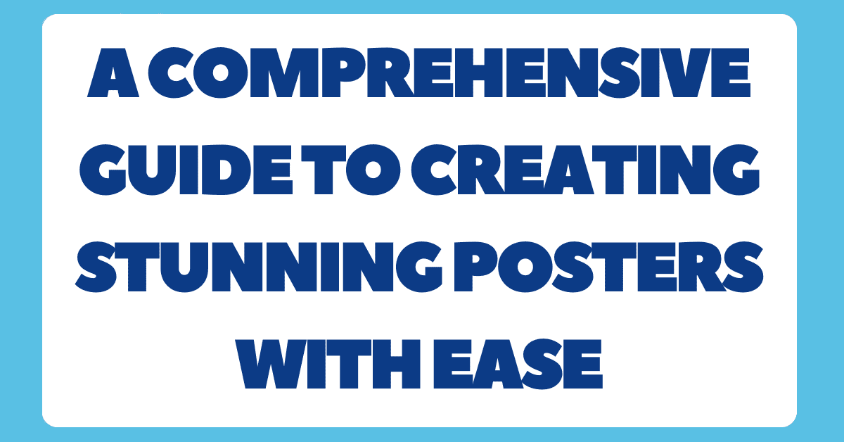 A Comprehensive Guide to Creating Stunning Posters with Ease