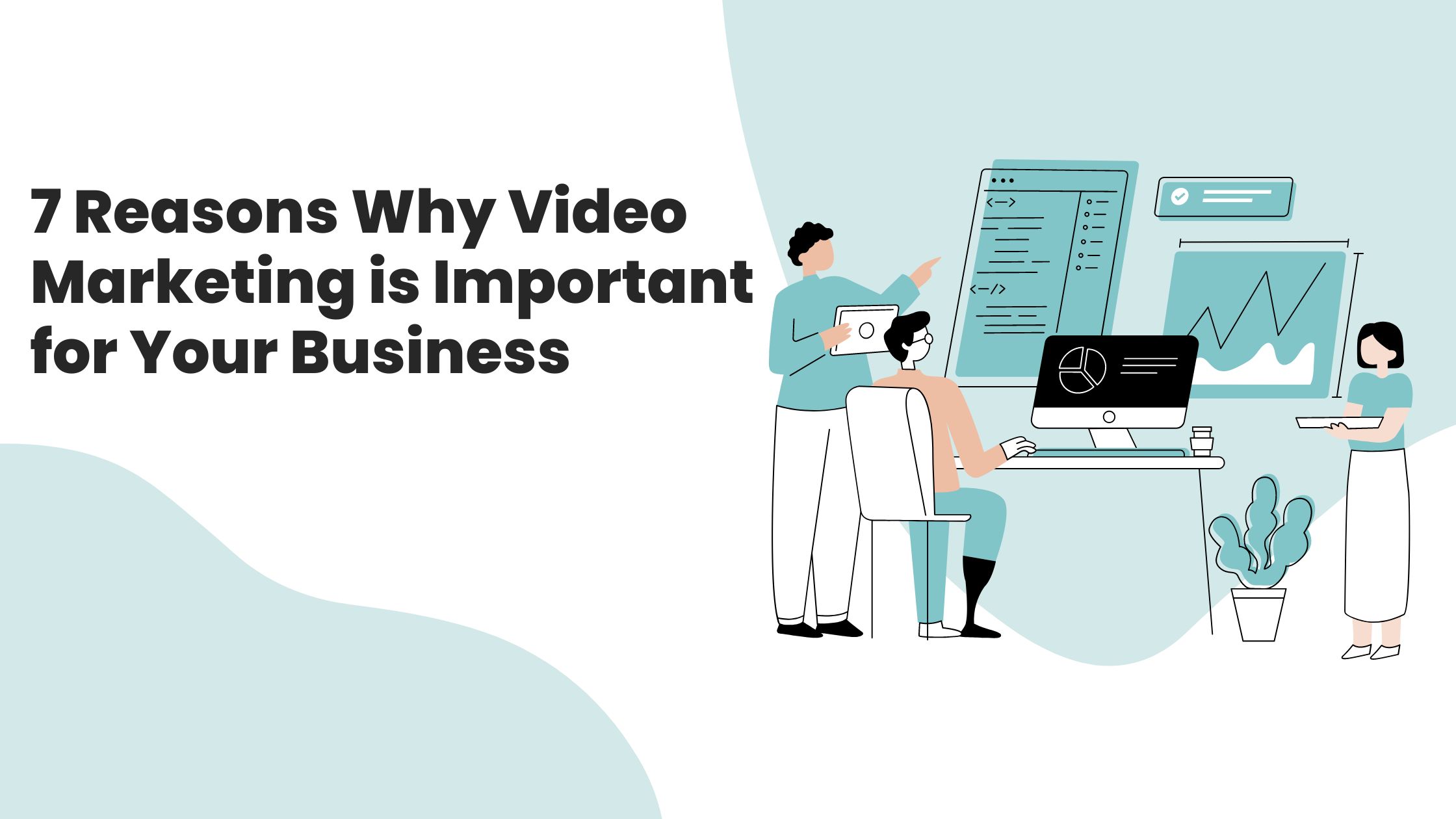 7 Reasons Why Video Marketing is Important for Your Business