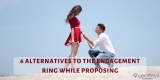 6 Alternatives To The Engagement Ring While Proposing