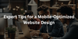 Expert Tips for a Mobile-Optimized Website Design