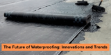 The Future of Waterproofing: Innovations and Trends