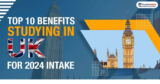 Top 10 Benefits of Studying in UK for 2024-25 Intake