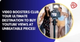 Video Boosters Club: The Best Site To Buy YouTUbe Views