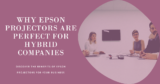Why Epson Projectors are Ideal for Hybrid Companies?